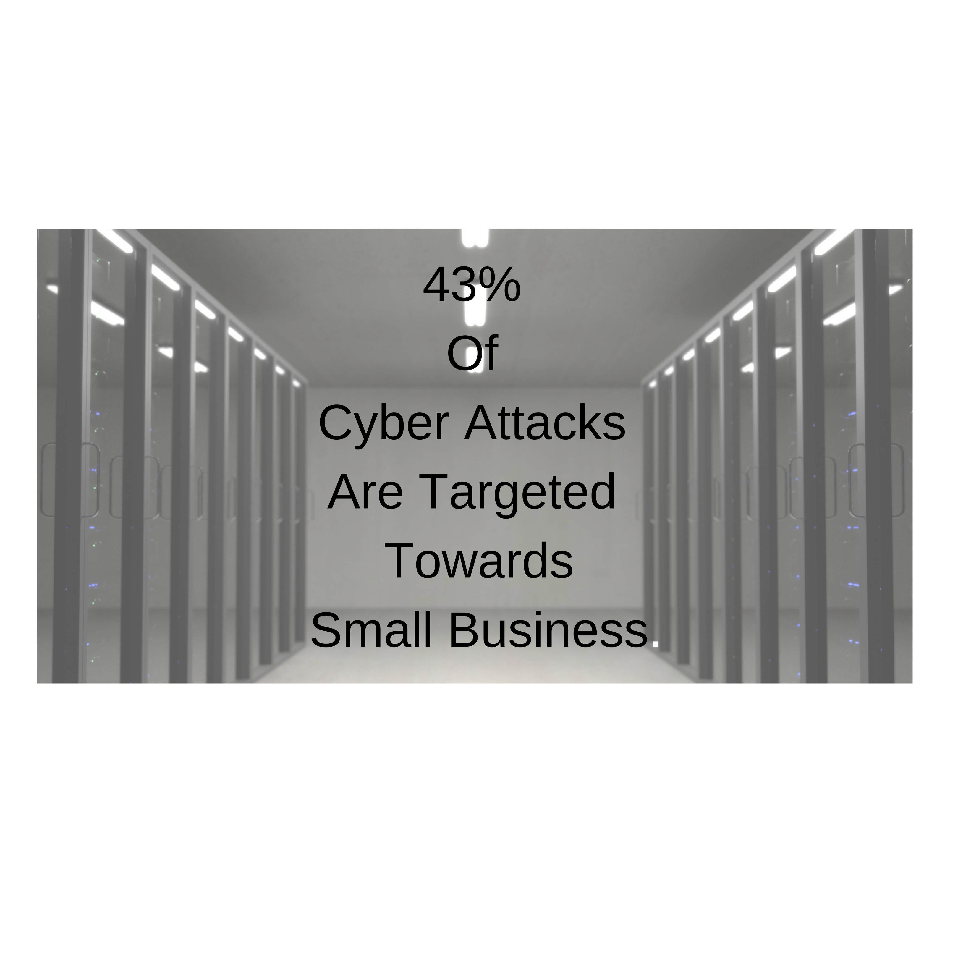 43 Of Cyber Attacks Are Targeted Towards Small Business.